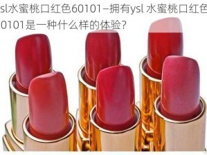 ysl水蜜桃口红色60101—拥有ysl 水蜜桃口红色 60101是一种什么样的体验？