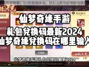 仙梦奇缘独家特惠：0.1折超值体验，梦幻之旅开启神秘仙侠世界大门