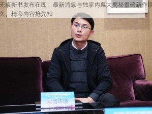 净无痕新书发布在即：最新消息与独家内幕大揭秘重磅新作期待已久，精彩内容抢先知