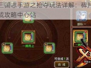 塔防三国志手游之抢夺玩法详解：碎片抢夺与合成攻略中心站