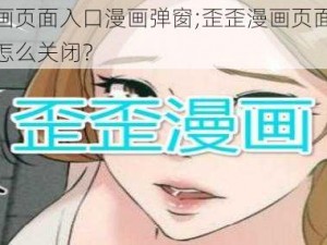 歪歪漫画页面入口漫画弹窗;歪歪漫画页面入口漫画弹窗怎么关闭？