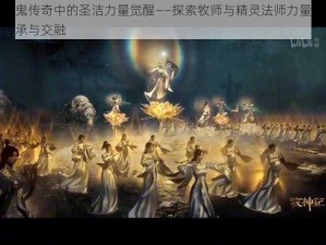 神鬼传奇中的圣洁力量觉醒——探索牧师与精灵法师力量的传承与交融