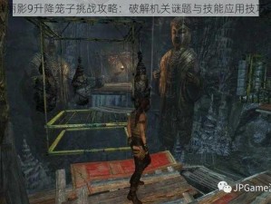 古墓丽影9升降笼子挑战攻略：破解机关谜题与技能应用技巧详解