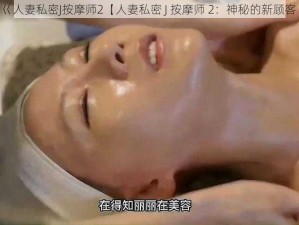 巜人妻私密J按摩师2【人妻私密 J 按摩师 2：神秘的新顾客】