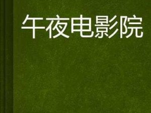 午夜影院私人、午夜影院私人探秘：揭秘神秘之地