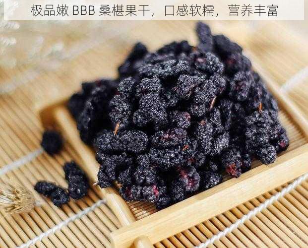 极品嫩 BBB 桑椹果干，口感软糯，营养丰富