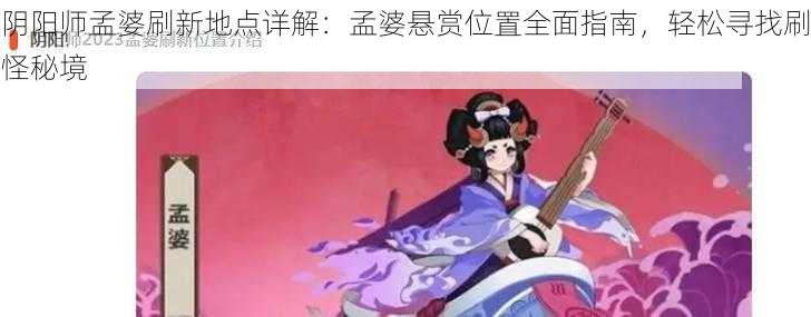 阴阳师孟婆刷新地点详解：孟婆悬赏位置全面指南，轻松寻找刷怪秘境