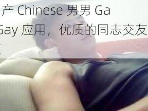 国产 Chinese 男男 GayGay 应用，优质的同志交友社区