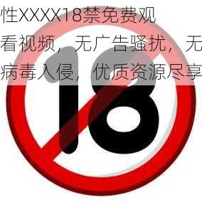 性XXXX18禁免费观看视频，无广告骚扰，无病毒入侵，优质资源尽享