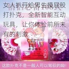 女人扒开给男生摸屁股打扑克，全新智能互动玩具，让你体验前所未有的刺激