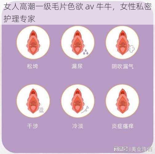 女人高潮一级毛片色欲 av 牛牛，女性私密护理专家