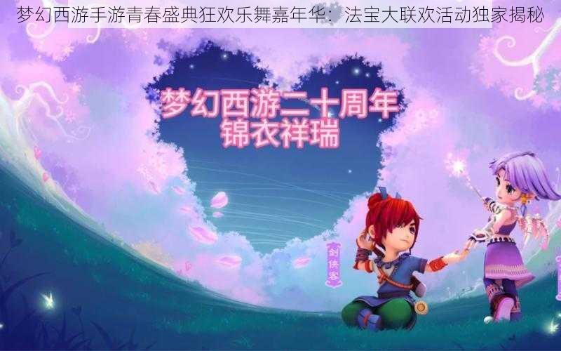 梦幻西游手游青春盛典狂欢乐舞嘉年华：法宝大联欢活动独家揭秘