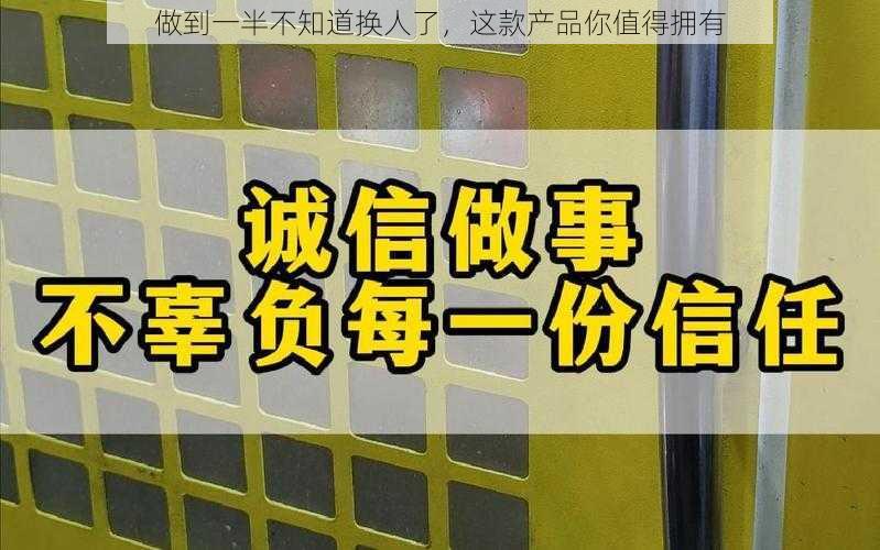 做到一半不知道换人了，这款产品你值得拥有