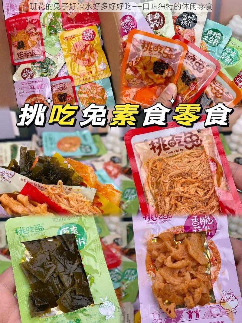 班花的兔子好软水好多好好吃——口味独特的休闲零食