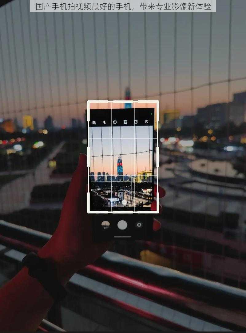 国产手机拍视频最好的手机，带来专业影像新体验