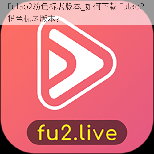 Fulao2粉色标老版本_如何下载 Fulao2 粉色标老版本？