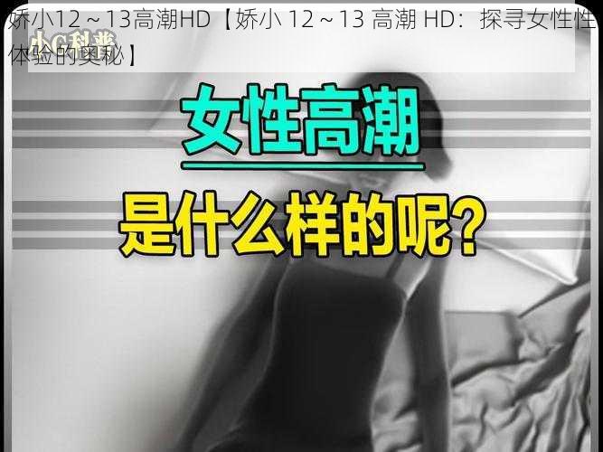 娇小12～13高潮HD【娇小 12～13 高潮 HD：探寻女性性体验的奥秘】