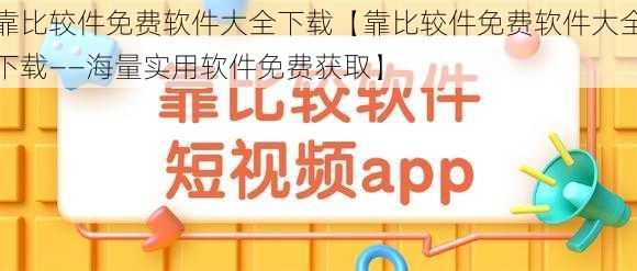 靠比较件免费软件大全下载【靠比较件免费软件大全下载——海量实用软件免费获取】