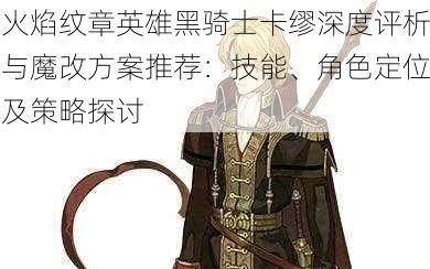 火焰纹章英雄黑骑士卡缪深度评析与魔改方案推荐：技能、角色定位及策略探讨