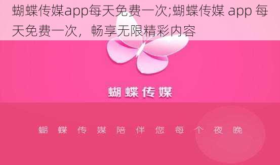 蝴蝶传媒app每天免费一次;蝴蝶传媒 app 每天免费一次，畅享无限精彩内容