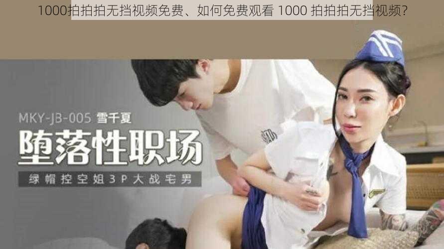 1000拍拍拍无挡视频免费、如何免费观看 1000 拍拍拍无挡视频？