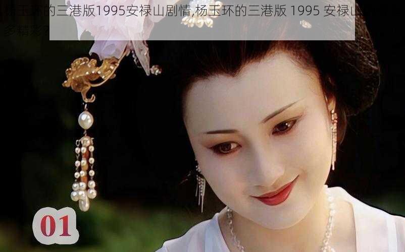 杨玉环的三港版1995安禄山剧情,杨玉环的三港版 1995 安禄山剧情有多精彩？