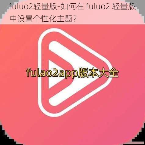 fuluo2轻量版-如何在 fuluo2 轻量版中设置个性化主题？