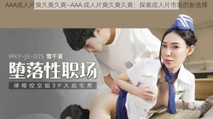 AAA成人片爽久爽久爽—AAA 成人片爽久爽久爽：探索成人片市场的新选择