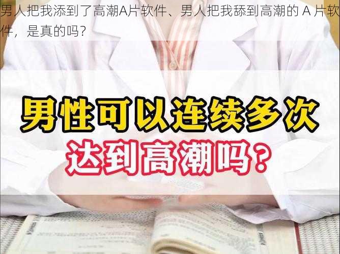 男人把我添到了高潮A片软件、男人把我舔到高潮的 A 片软件，是真的吗？