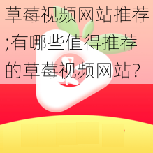 草莓视频网站推荐;有哪些值得推荐的草莓视频网站？