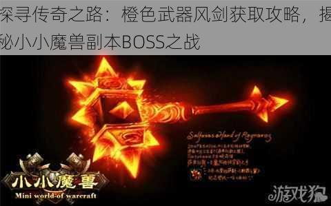 探寻传奇之路：橙色武器风剑获取攻略，揭秘小小魔兽副本BOSS之战