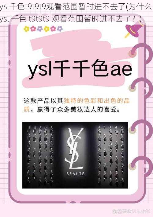 ysl千色t9t9t9观看范围暂时进不去了(为什么 ysl 千色 t9t9t9 观看范围暂时进不去了？)