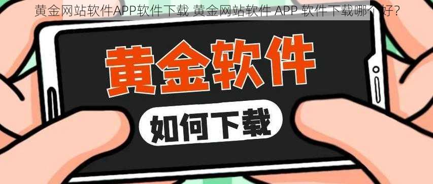 黄金网站软件APP软件下载 黄金网站软件 APP 软件下载哪个好？