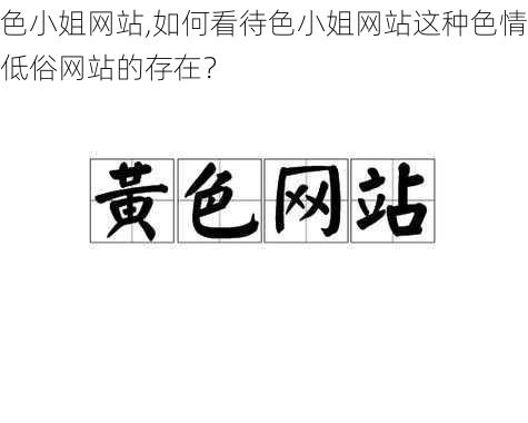 色小姐网站,如何看待色小姐网站这种色情低俗网站的存在？