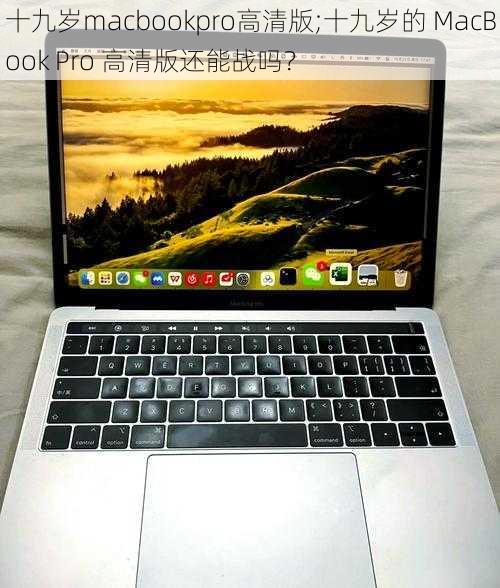 十九岁macbookpro高清版;十九岁的 MacBook Pro 高清版还能战吗？