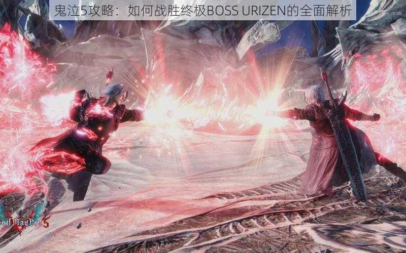 鬼泣5攻略：如何战胜终极BOSS URIZEN的全面解析