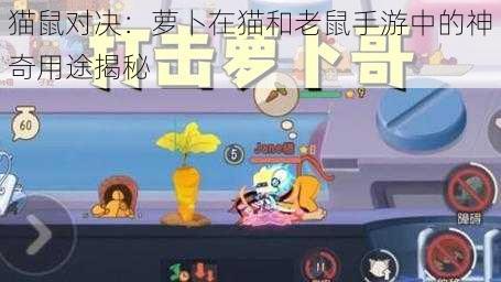 猫鼠对决：萝卜在猫和老鼠手游中的神奇用途揭秘