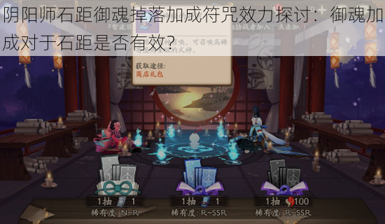 阴阳师石距御魂掉落加成符咒效力探讨：御魂加成对于石距是否有效？